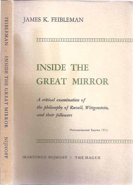 Feibleman, James K. - Inside the Great Mirror: A critical examination of the philosophy of Russell, Wittgenstein and their followers.