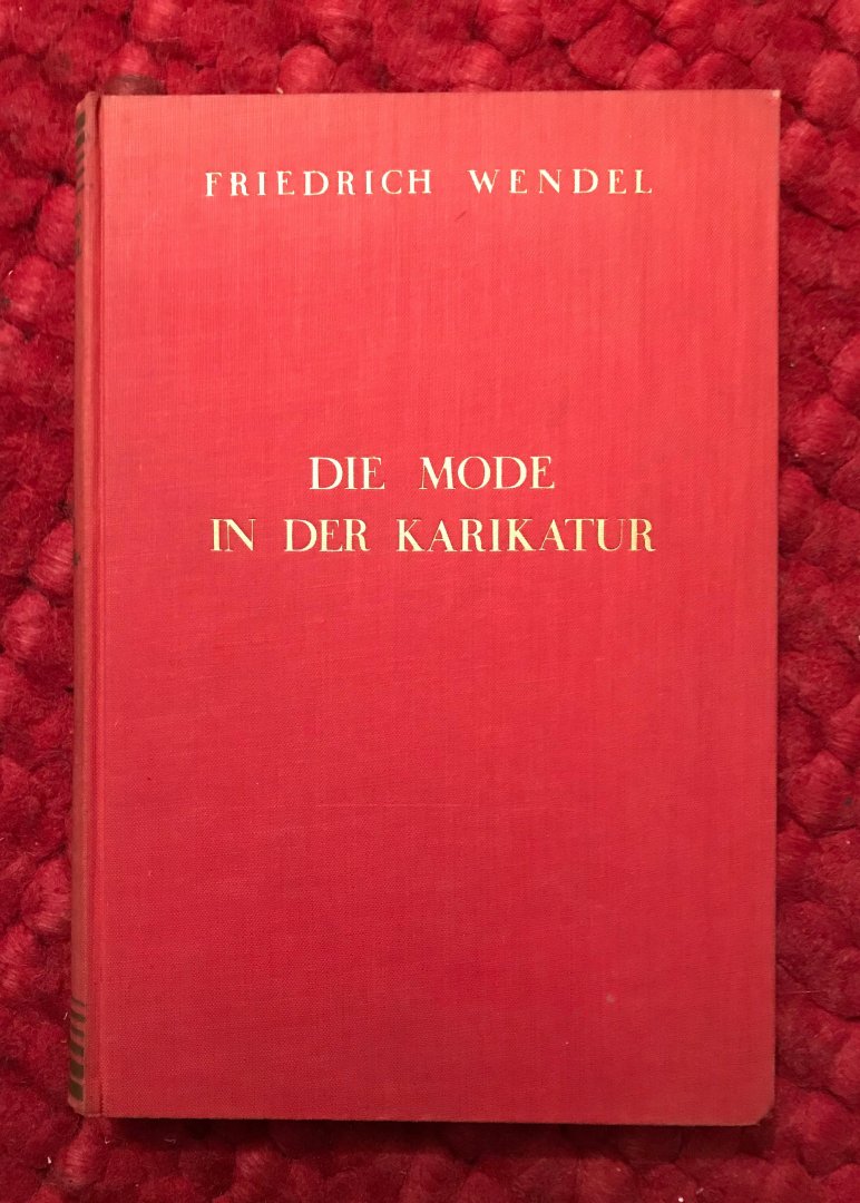 Wendel, Friedrich - Die mode in der karikatur. Mit etwa 400 zum teil farbigen tafeln und textabbildungen