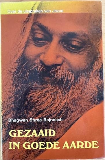 Rajneesh, Bhagwan Shree - GEZAAID IN GOEDE AARDE.  Over de uitspraken van Jezus Christus. (Volg mij, deel 2).