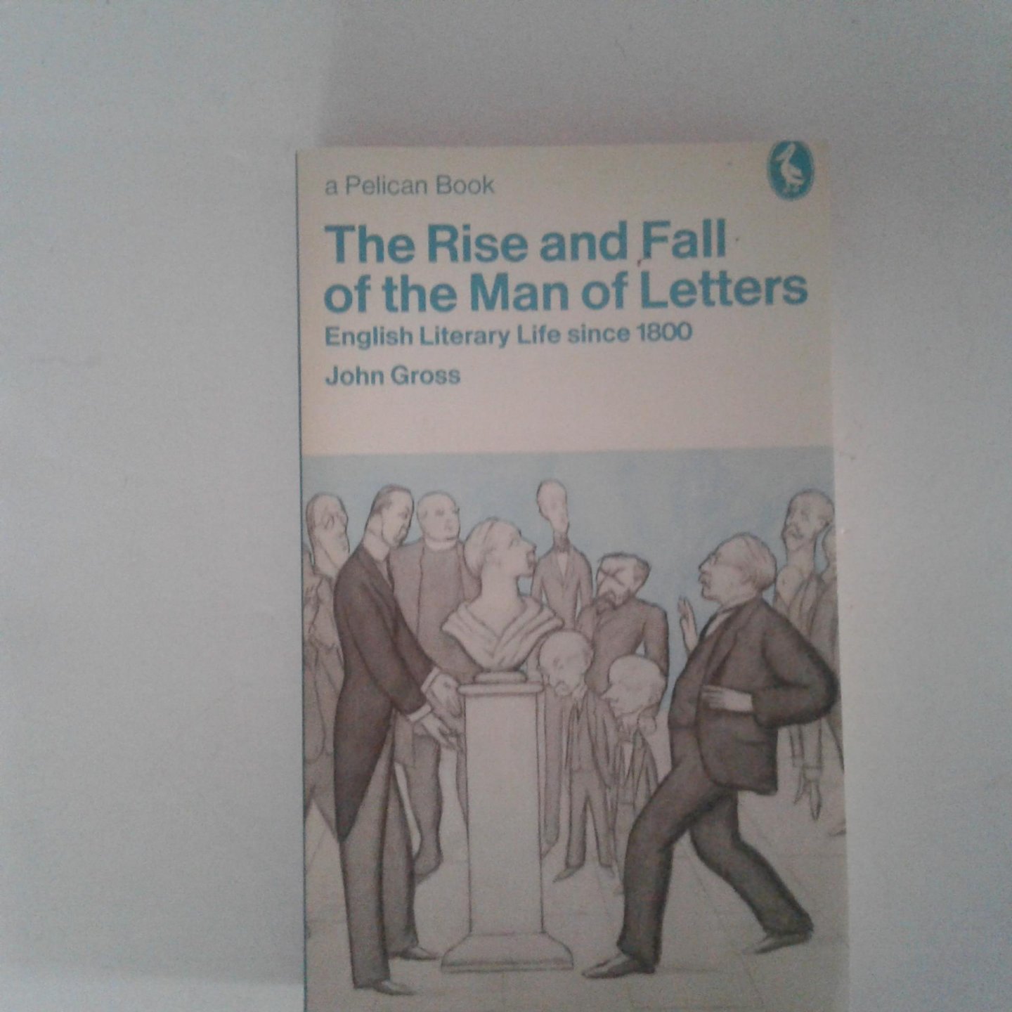 Gross, John - The Rise and Fall of the Man of Letters ; Aspects of English Literary Life since 1800