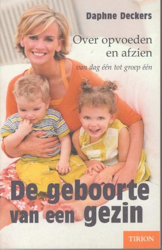 Deckers, D. - De geboorte van een gezin / over opvoeden en afzien : van dag een tot groep een