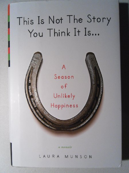 Munson, Laura - This is not the story you think it is...  A season of unlikely happiness
