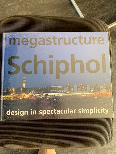 Berkers, M. ea - Megastructure Schiphol: Design in Spectacular Simplicity