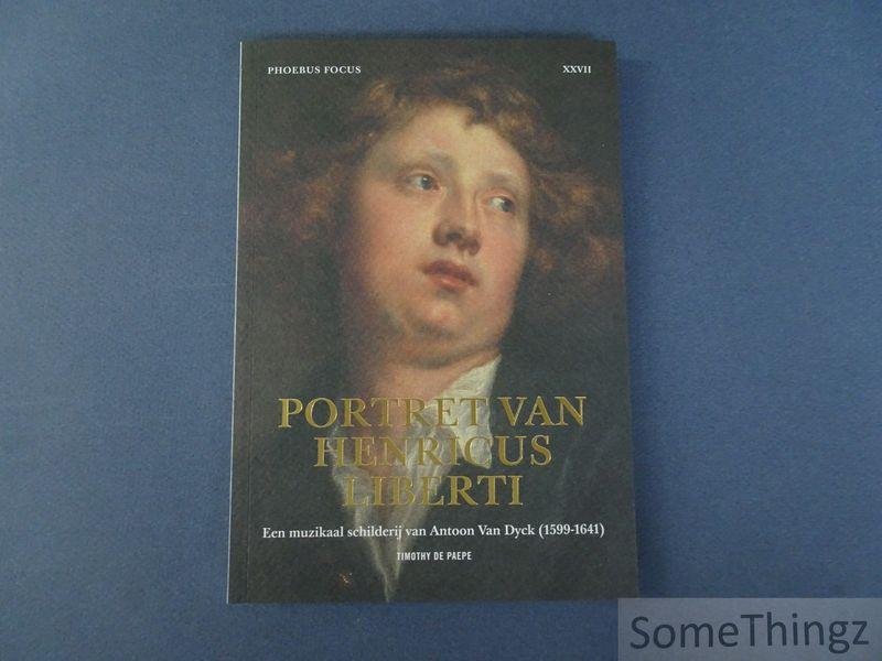 De Paepe, Timothy. - Portret van Henricus Liberti : een muzikaal schilderij van Antoon Van Dyck (1599-1641). [Phoebus focus XXVII]