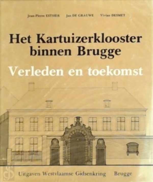 ESTHER Jean-Pierre, DE GRAUWE Jan, DESMET Vivian - Het Kartuizerklooster binnen Brugge Verleden en toekomst [Genadedal]