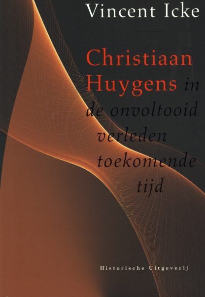 ICKE, VINCENT. - Christiaan Huygens in de onvoltooid verleden toekomende tijd.
