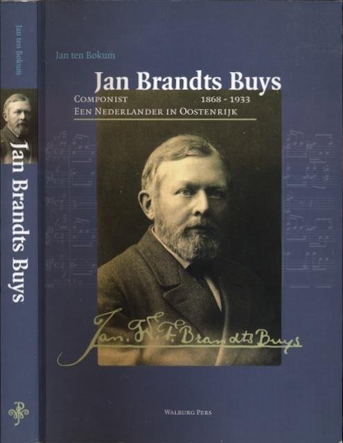 Bokum, Jan ten. - Jan Brandts Buys: 1868-1933 componist. Een Nederlander in Oostenrijk.