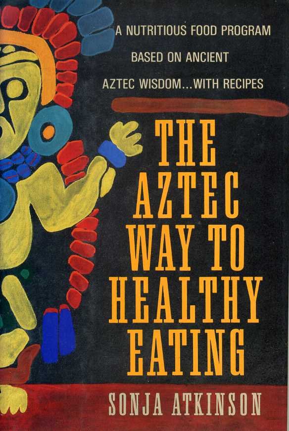 Atkinson, Sonja - The Aztec Way to Healthy Eating.