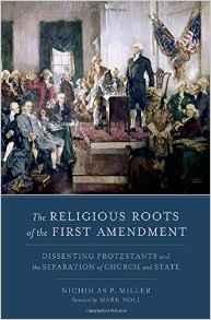 Miller, Nicholas P. - The Religious Roots of the First Amendment: Dissenting Protestants and the Separation of Church and State.