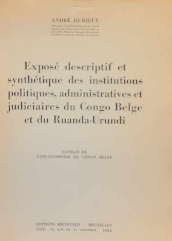 DURIEUX André - Exposé descriptif et synthétique des institutions politiques, administratives et judiciaires du Congo Belge et du Ruanda-Urundi