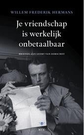 HERMANS, WILLEM FREDERIK, - Je vriendschap is werkelijk onbetaalbaar, Brieven aan Geert van Oorschot. Bezorgd door Nop Maas,