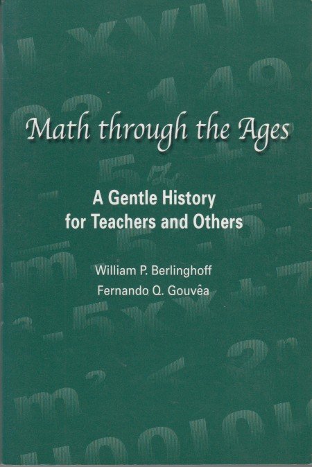 Berlinghoff & Fernando Q. Gouvêa, William P. - Math through the Ages. A Gentle History for Teachers and Others.