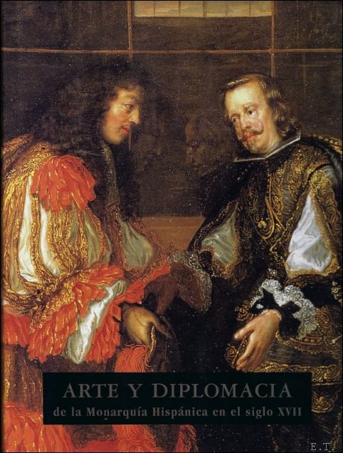 Jose Luis Colomer ; Gabriele Finaldi ; Jonathan Brown. - Arte y diplomacia : de la monarqu a hisp nica en el siglo XVII