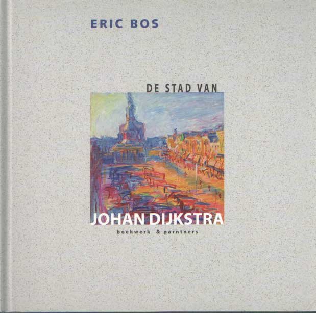 ERIC BOS - De stad van Johan Dijkstra