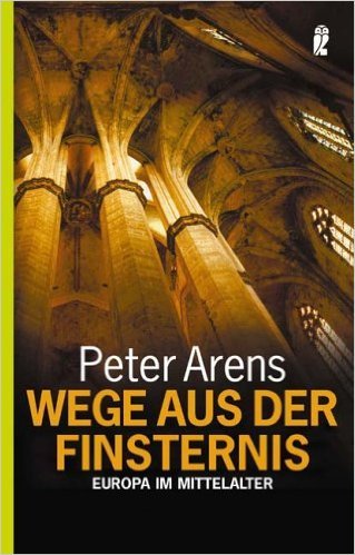 Arens, Peter - Wege aus der Finsternis Europa im Mittelalter