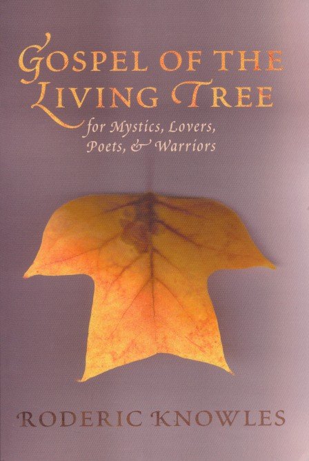 Knowles, Roderic - Gospel of the Living Tree. For mystics, lovers, poets & warriors