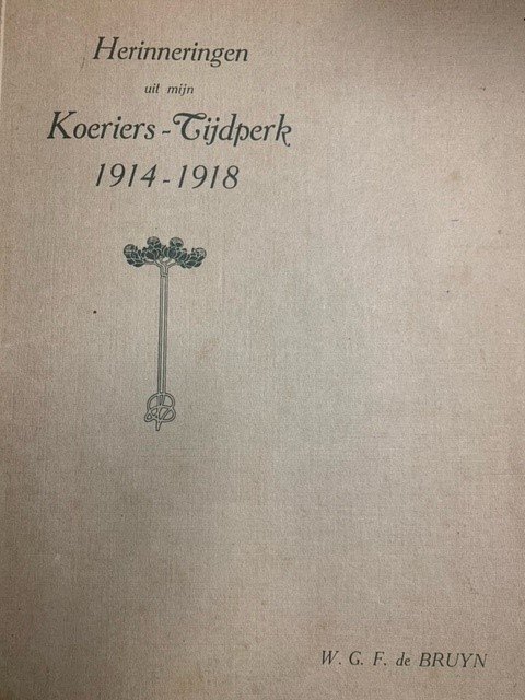 BRUYN, W.G.F. DE, - Herinneringen uit mijn Koeriers-Tijdperk 1914-1918. Vijf jaren koerier.