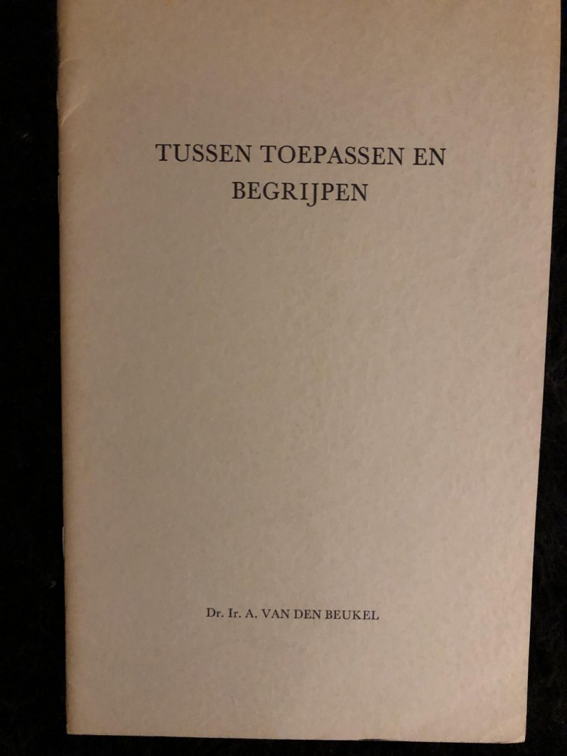 Beukel, dr Ir A. van den - Tussen toepassen en begrijpen