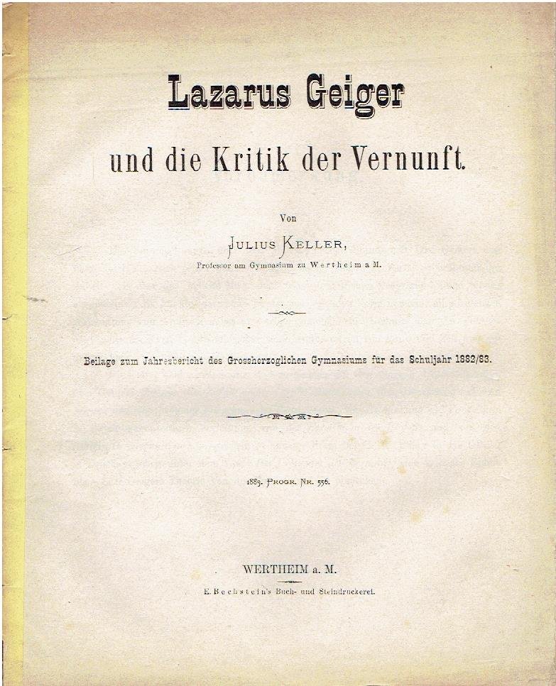 KELLER, Julius - Lazarus GEIGER - Lazarus Geiger und die Kritik der Vernunft. Beilage zum Jahresbericht des Grossherzoglichen Gymnasiums für das Schuljahr 1882/1883