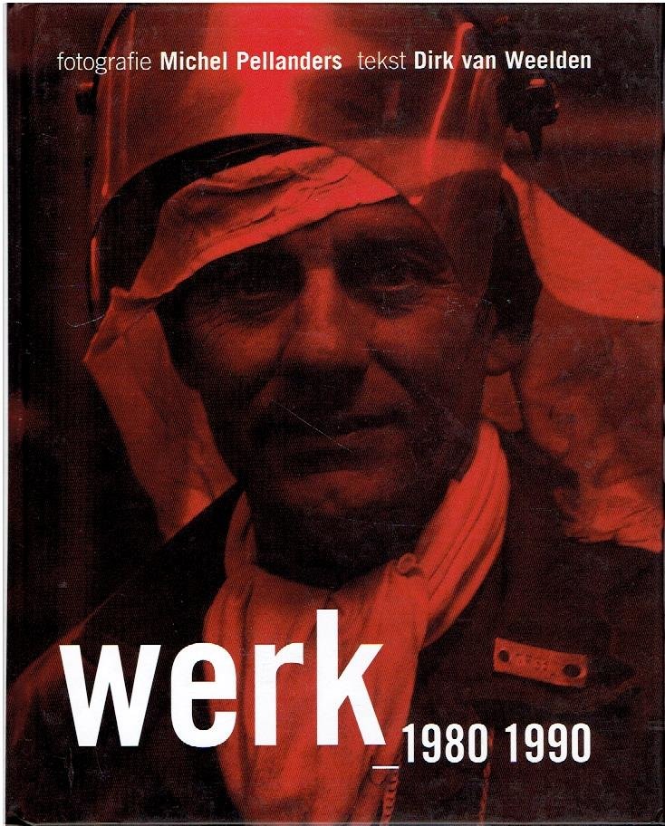PELLANDER, Michel & Dirk van WEELDEN - Werk 1980 1990. Fotoggrafie Michel Pellander / Tekst Dirk van Weelden.