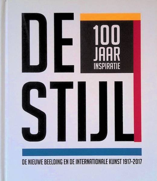 ANTHONISSEN, ANTON & EVERT VAN STRAATEN. - De Stijl. 100 jaar inspiratie. De nieuwe beelding en de internationale kunst 1917-2017.