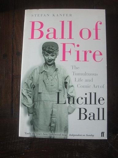 Kanfer, Stefan - Ball of Fire - The Tumultuous Life and Comic Art of Lucille Ball