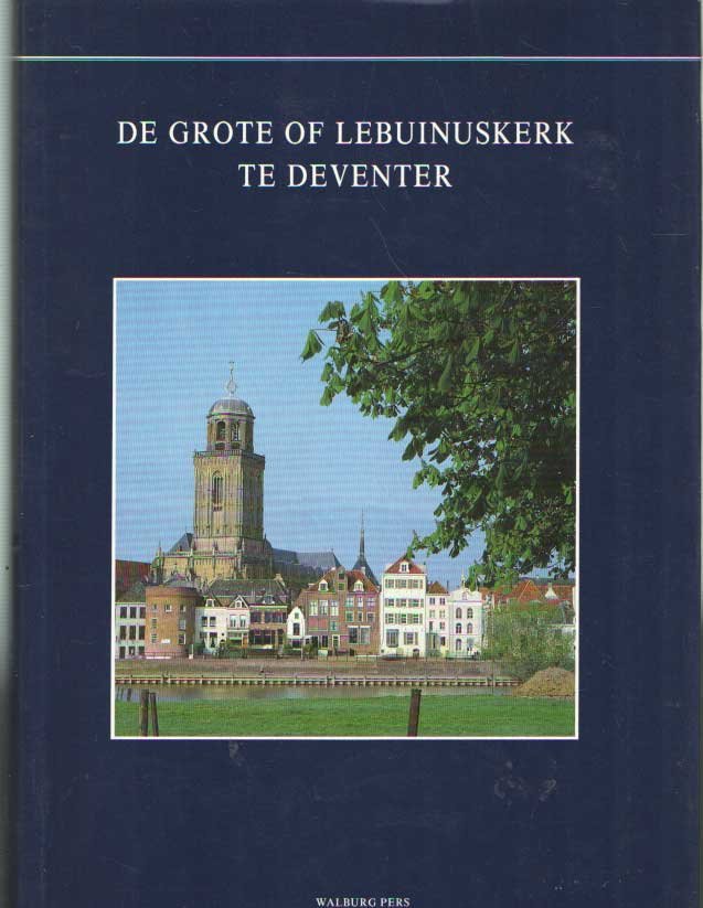 Mekking, A.J.J. - De Grote of Lebuinuskerk te Deventer: de 'Dom' van het Oversticht veelzijdig bekeken