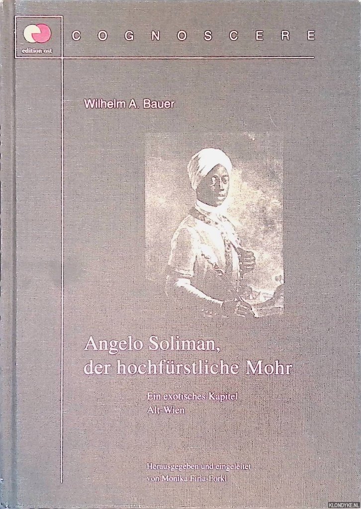 Bauer, Wilhelm A. - Angelo Soliman, der hochfürstliche Mohr: ein exotisches Kapitel Alt-Wien