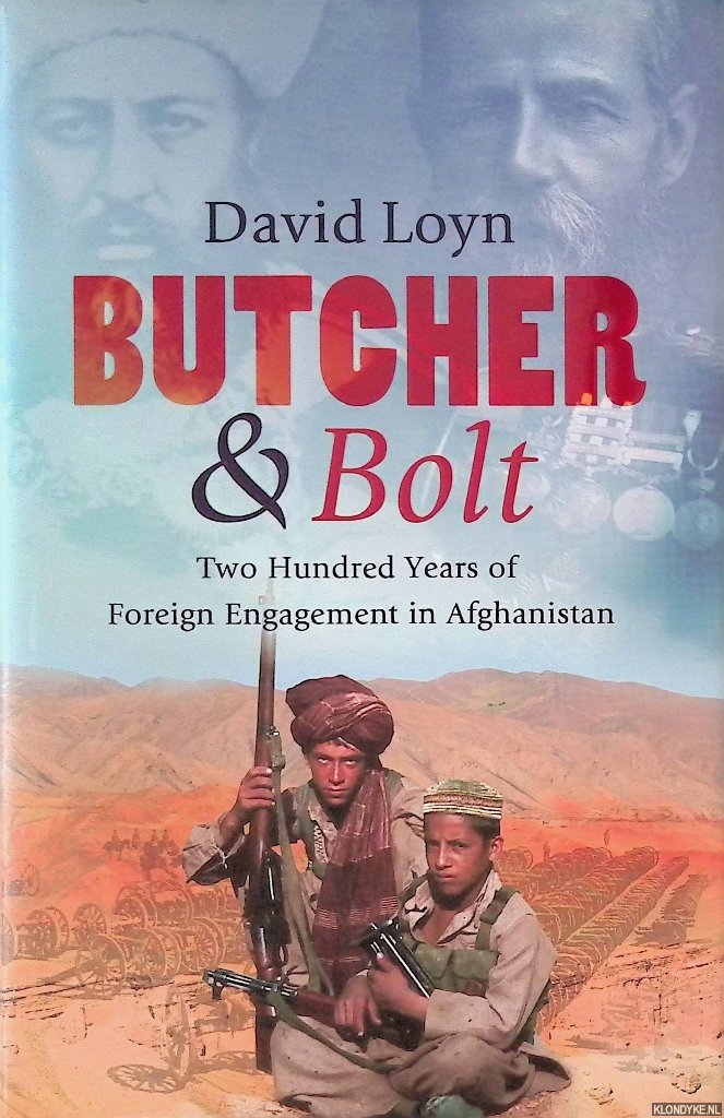 Loyn, David - Butcher & Bolt: Two Hundred Years of Foreign Failure in Afghanistan