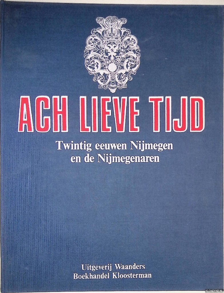 Buylinckx, Jan (redactie) - en anderen - Ach lieve tijd: Twintig eeuwen Nijmegen en de Nijmegenaren