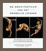 De architectuur van het menselijk lichaam - het wonder van de mens in 500 magistrale beelden