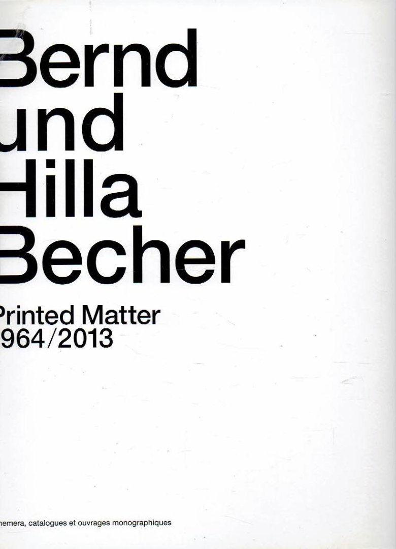 BECHER, Bernd & Hilla - Antoine de BEAUPRÉ & Jean-Christophe BLASER - Bernd und Hilla Becher - Printed Matter 1964/2013 - éphemera, catalogues et ouvrages monographiques. [Deuxième édition].