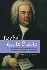 Bachs grote passie - een spiritueel-liturgische benadering van de Matthäus-Passion van Johann Sebastian Bach