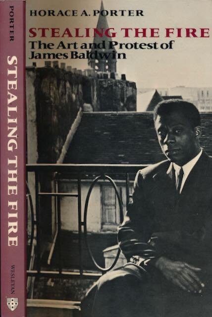 Porter, Horace A. - Stealing the Fire: The art and protest of James Baldwin.