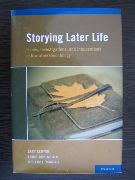 Kenyon, Gary M. - Storying Later Life: Issues, Investigations, and Interventions in Narrative Gerontology