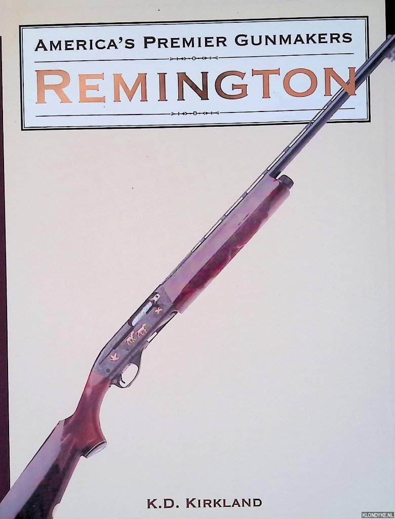 Kirkland, K.D. - America's Premier Gunmakers: Remington