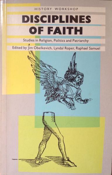 Jim Obelkevich, Lyndal Roper, Raphael Samuel - Disciplines of Faith, studies in Religion, Politics and Patriarchy