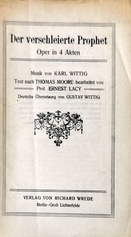 Wittig, Karl: - [Libretto] Der verschleierte Prophet. Oper in 4 Akten. Text nach Thomas Moore bearbeitet von Ernest Lacy. Deutsche Übersetsung von Gustav Wittig