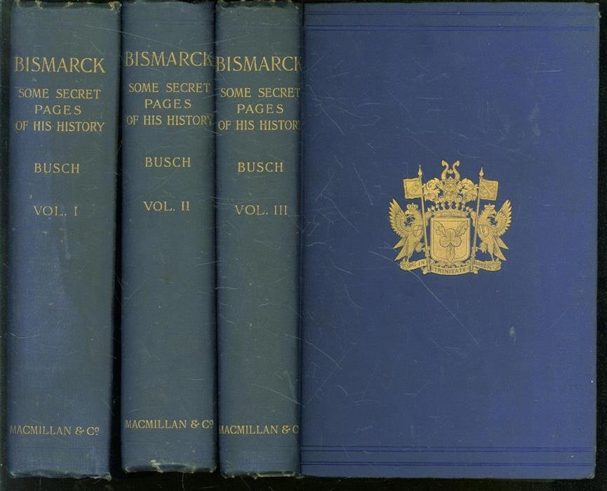 Moritz Busch - Bismarck : some secret pages of his history : being a diary kept by Moritz Busch during twenty-five years&#039; official and private intercourse with the great chancellor
