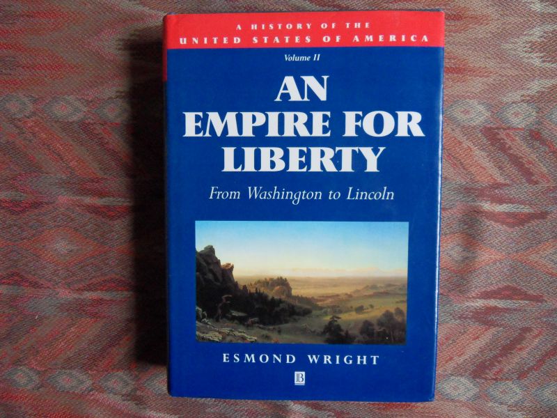Wright, Esmond. - A History of the United States of America. Part II. - An Empire for Liberty. - From Washington to Lincoln.