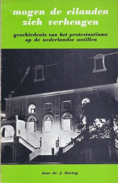 Hartog, [dr.] Joh. - Mogen de eilanden zich verheugen; Geschiedenis van het protestantisme op de Nederlandse Antillen