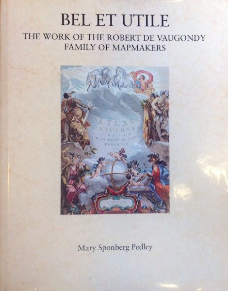 Sponberg Pedley, Mary - Bel Et Utile the Work Of The Robert de Vaugondy Family Of Mapmakers