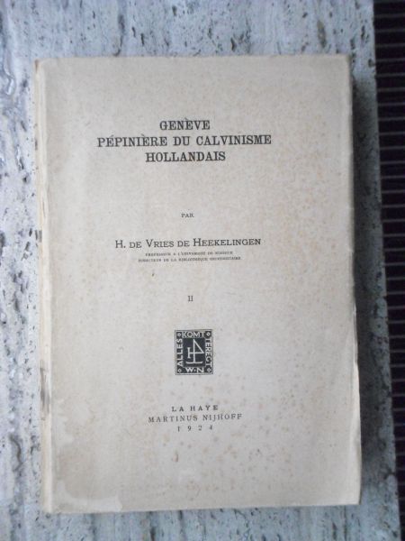 Vries de Heekelingen, Herman de - Genève pépinière du calvinisme hollandais. 2 Tomes (1918, 1924)