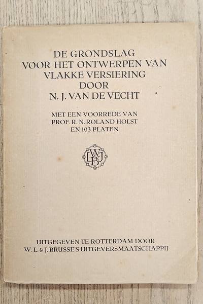 VECHT, N.J. VAN DE. - De grondslag voor het ontwerpen van vlakke versiering. Een principieele beschouwing over het ontwerpen van vlakornament ............