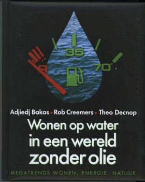 Bakas Adjiedj, Creemers Rob, Decnop Theo - Wonen op water in een wereld zonder olie