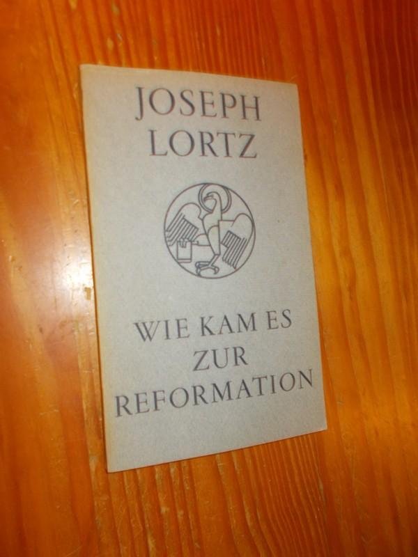 LORTZ, JOSEPH, - Wie kam es zur Reformation.