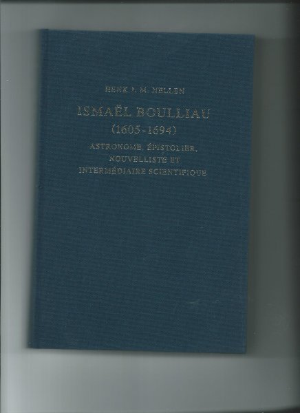 Nellen, Henk J.M. - Ismael Boulliau (1605-1694): Astronome, épistolier, nouvelliste et intermédiaire scientifique; ses rapports avec les milieux du "libertinage erudit"