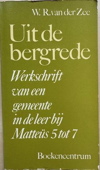 Zee, W.R. van der - UIT DE BERGREDE. Werkschrift van een gemeente in de Leer bij Matteus 5 tot 7.