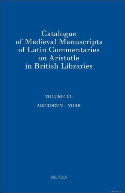 Pamela Robinson - Catalogue of Medieval Manuscripts of Latin Commentaries on Aristotle in British Libraries. Volume III: Aberdeen - York