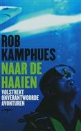 R. Kamphues - Naar de haaien - Auteur: Rob Kamphues volstrekt onverantwoorde avonturen